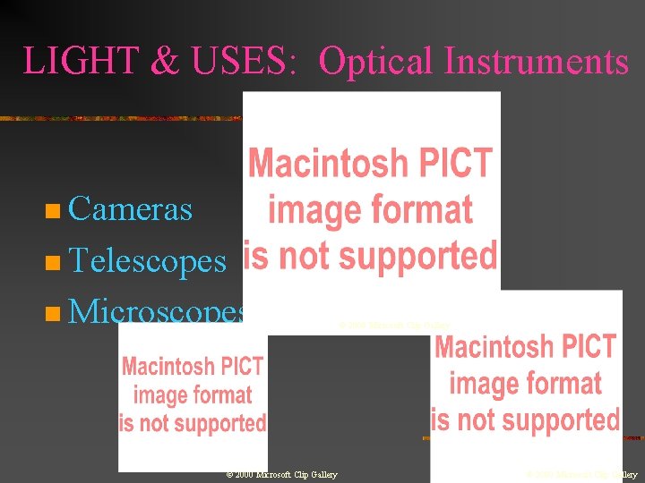 LIGHT & USES: Optical Instruments n Cameras n Telescopes n Microscopes © 2000 Microsoft