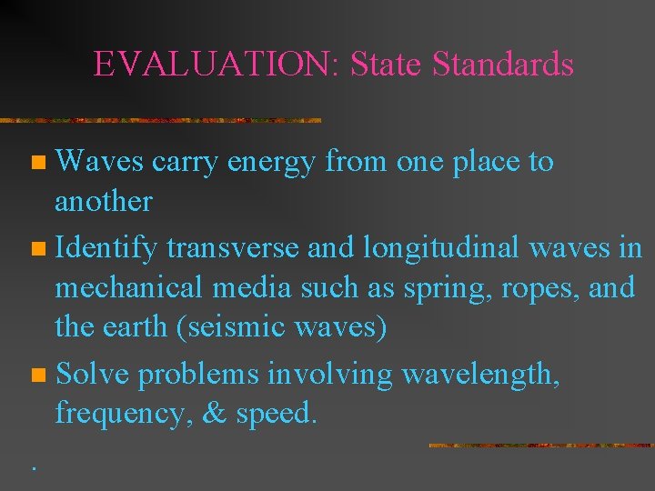 EVALUATION: State Standards Waves carry energy from one place to another n Identify transverse