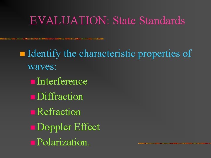 EVALUATION: State Standards n Identify the characteristic properties of waves: n Interference n Diffraction