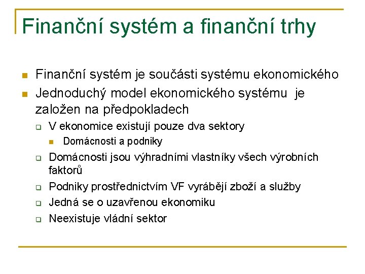 Finanční systém a finanční trhy n n Finanční systém je součásti systému ekonomického Jednoduchý