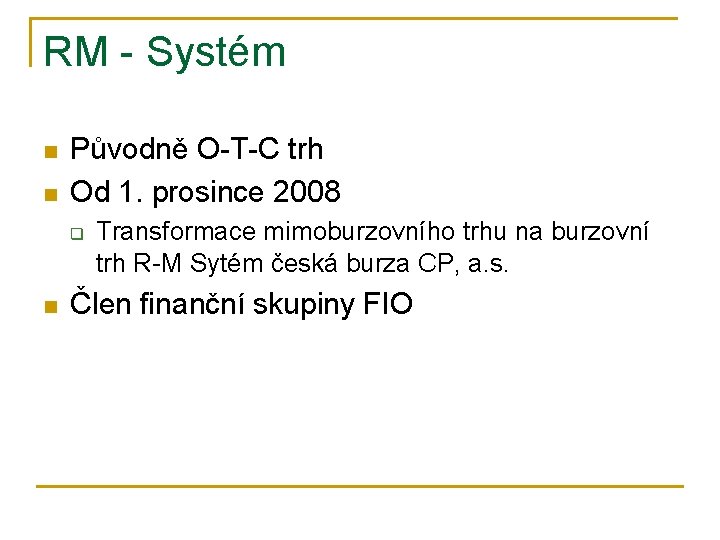 RM - Systém n n Původně O-T-C trh Od 1. prosince 2008 q n