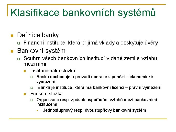 Klasifikace bankovních systémů n Definice banky q n Finanční instituce, která přijímá vklady a