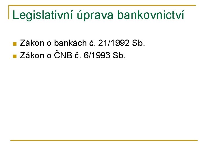 Legislativní úprava bankovnictví n n Zákon o bankách č. 21/1992 Sb. Zákon o ČNB