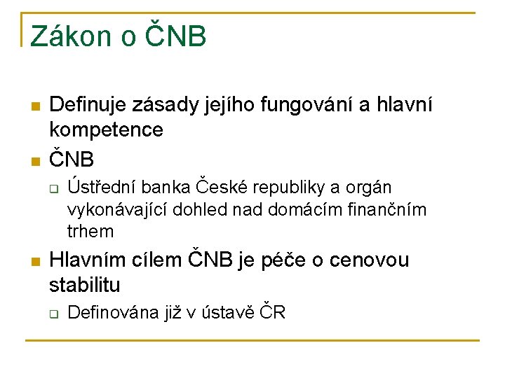 Zákon o ČNB n n Definuje zásady jejího fungování a hlavní kompetence ČNB q