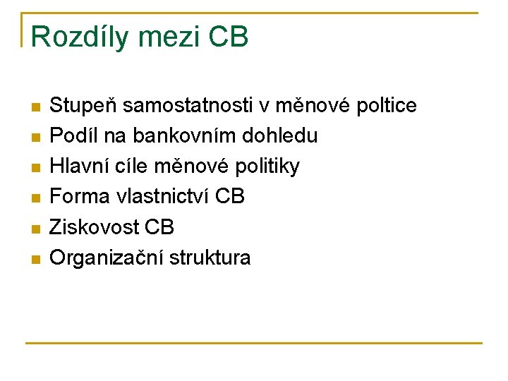 Rozdíly mezi CB n n n Stupeň samostatnosti v měnové poltice Podíl na bankovním