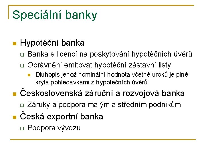 Speciální banky n Hypotéční banka q q Banka s licencí na poskytování hypotéčních úvěrů