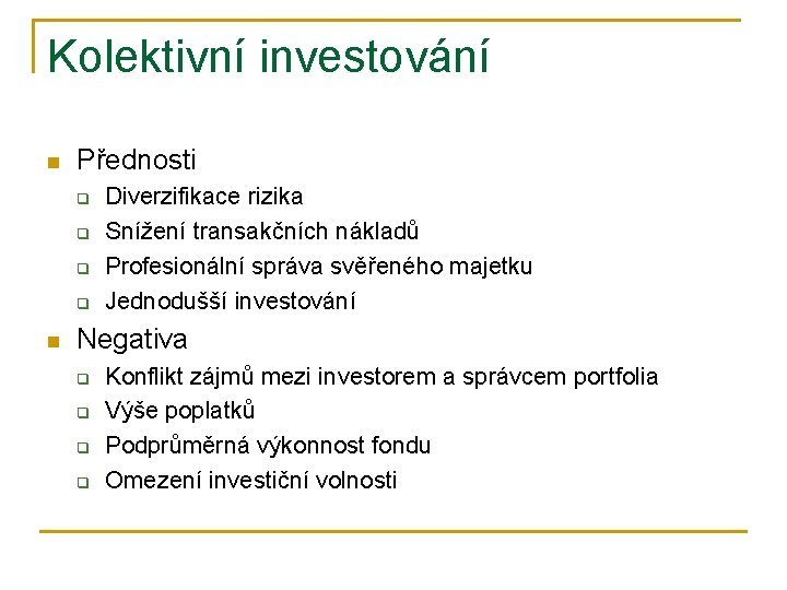 Kolektivní investování n Přednosti q q n Diverzifikace rizika Snížení transakčních nákladů Profesionální správa