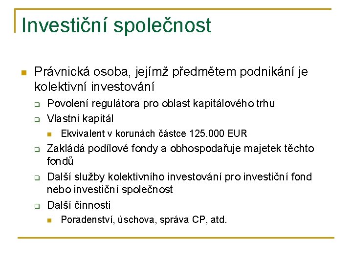 Investiční společnost n Právnická osoba, jejímž předmětem podnikání je kolektivní investování q q Povolení