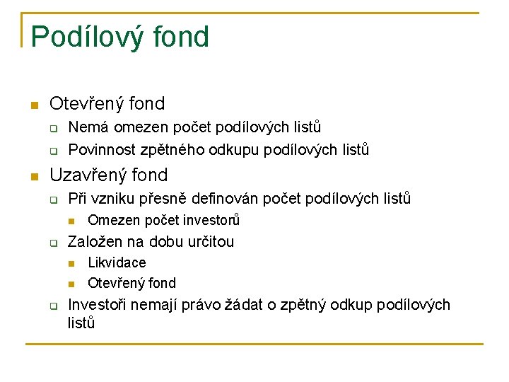 Podílový fond n Otevřený fond q q n Nemá omezen počet podílových listů Povinnost