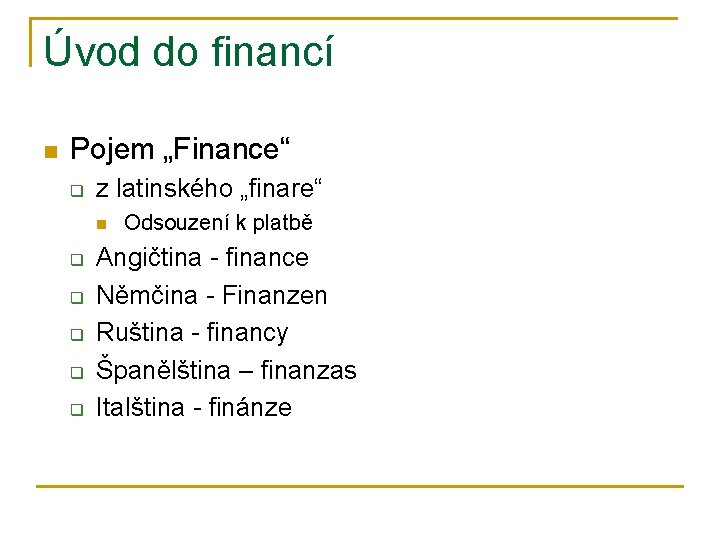 Úvod do financí n Pojem „Finance“ q z latinského „finare“ n q q q