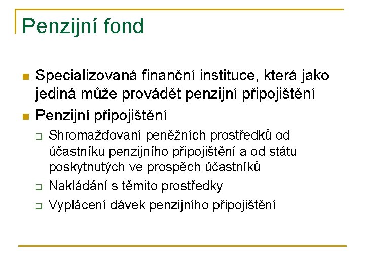 Penzijní fond n n Specializovaná finanční instituce, která jako jediná může provádět penzijní připojištění