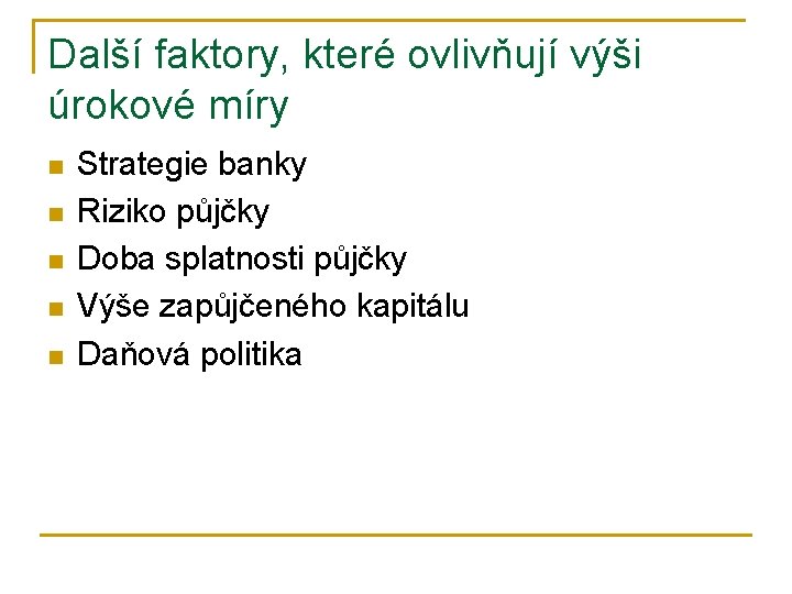 Další faktory, které ovlivňují výši úrokové míry n n n Strategie banky Riziko půjčky