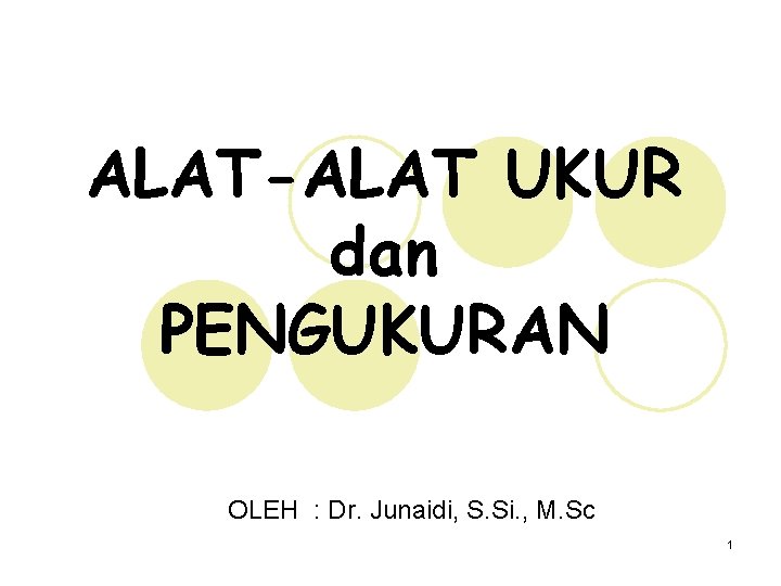 ALAT-ALAT UKUR dan PENGUKURAN OLEH : Dr. Junaidi, S. Si. , M. Sc 1