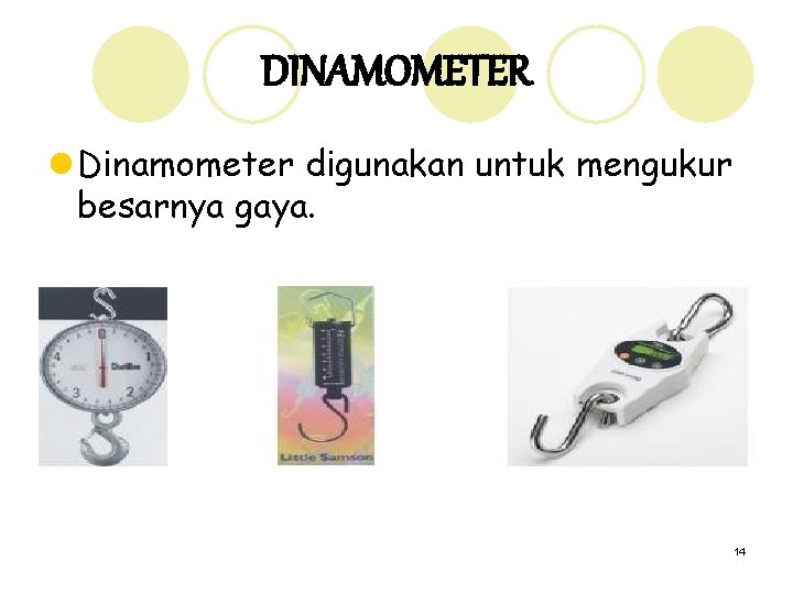 DINAMOMETER l Dinamometer digunakan untuk mengukur besarnya gaya. 14 