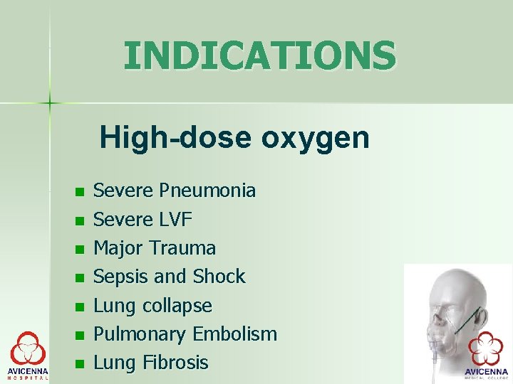 INDICATIONS High-dose oxygen Severe Pneumonia Severe LVF Major Trauma Sepsis and Shock Lung collapse
