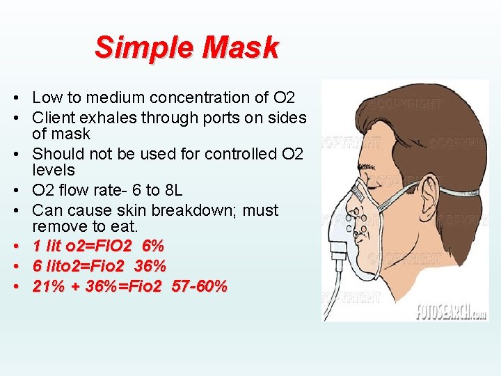 Simple Mask • Low to medium concentration of O 2 • Client exhales through