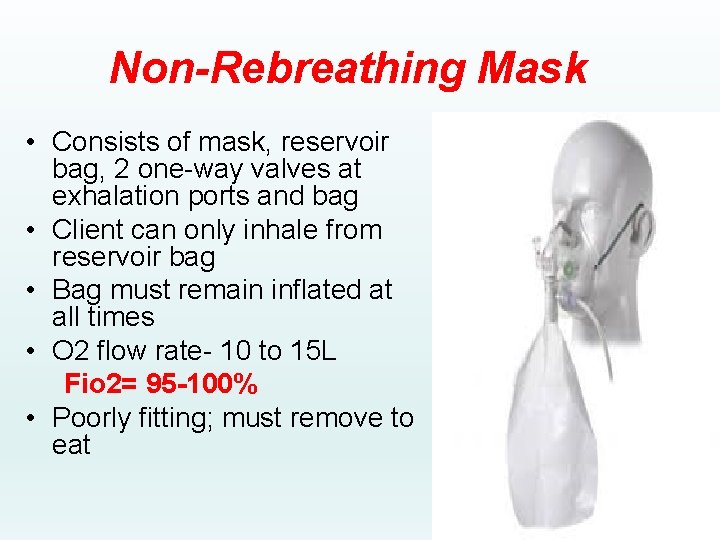 Non-Rebreathing Mask • Consists of mask, reservoir bag, 2 one-way valves at exhalation ports