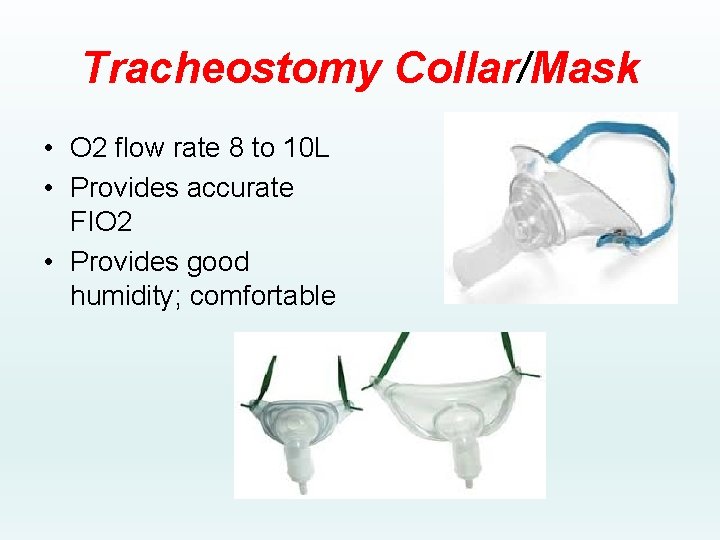 Tracheostomy Collar/Mask • O 2 flow rate 8 to 10 L • Provides accurate