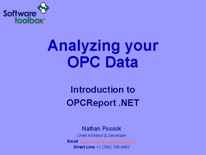 Analyzing your OPC Data Introduction to OPCReport. NET Nathan Pocock Chief Architect & Developer Analyzing your OPC Data Introduction to OPCReport. NET Nathan Pocock Chief Architect & Developer