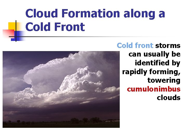 Cloud Formation along a Cold Front Cold front storms can usually be identified by