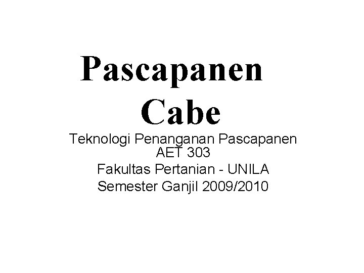 Pascapanen Cabe Teknologi Penanganan Pascapanen AET 303 Fakultas Pertanian - UNILA Semester Ganjil 2009/2010
