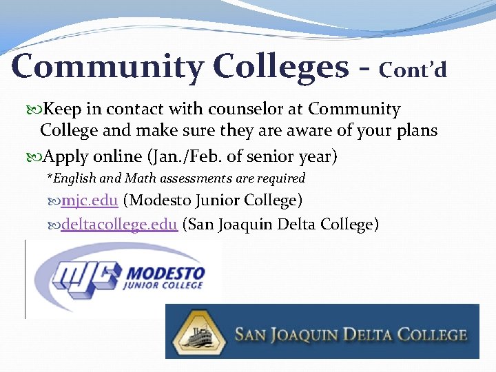 Community Colleges - Cont’d Keep in contact with counselor at Community College and make