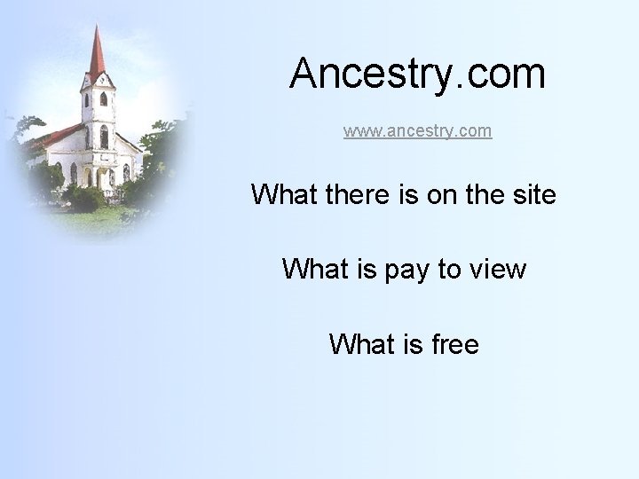 Ancestry. com www. ancestry. com What there is on the site What is pay