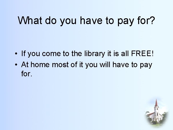 What do you have to pay for? • If you come to the library