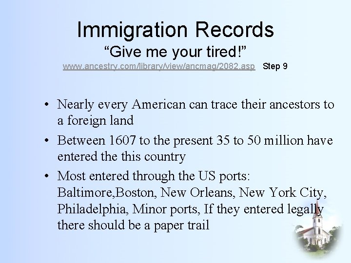 Immigration Records “Give me your tired!” www. ancestry. com/library/view/ancmag/2082. asp Step 9 • Nearly