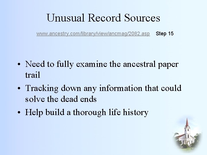 Unusual Record Sources www. ancestry. com/library/view/ancmag/2082. asp Step 15 • Need to fully examine
