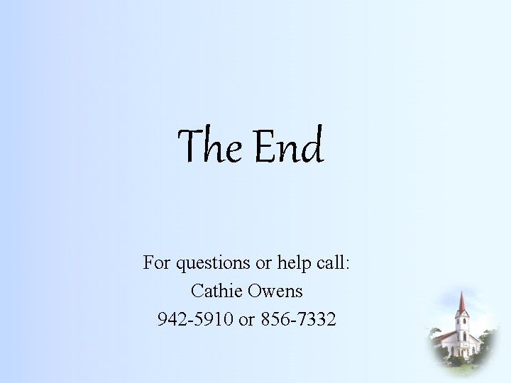 The End For questions or help call: Cathie Owens 942 -5910 or 856 -7332