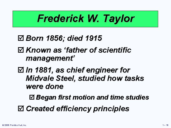 Frederick W. Taylor þ Born 1856; died 1915 þ Known as ‘father of scientific