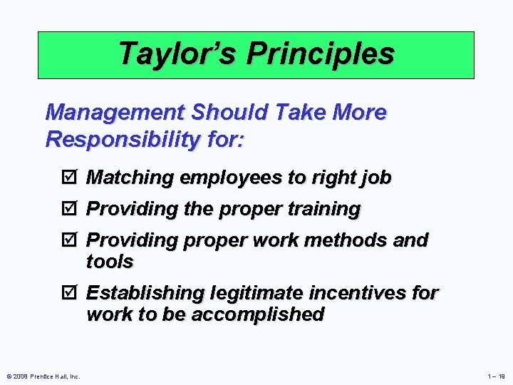 Taylor’s Principles Management Should Take More Responsibility for: þ Matching employees to right job