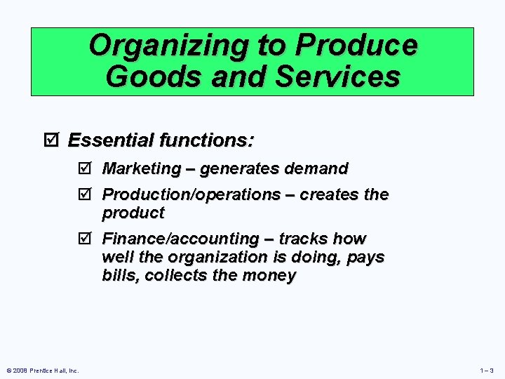 Organizing to Produce Goods and Services þ Essential functions: þ Marketing – generates demand