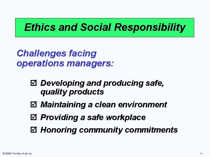 Ethics and Social Responsibility Challenges facing operations managers: þ Developing and producing safe, quality