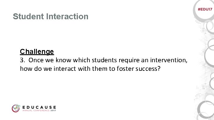 Student Interaction Challenge 3. Once we know which students require an intervention, how do