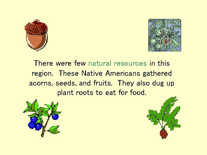 There were few natural resources in this region. These Native Americans gathered acorns, seeds, There were few natural resources in this region. These Native Americans gathered acorns, seeds,