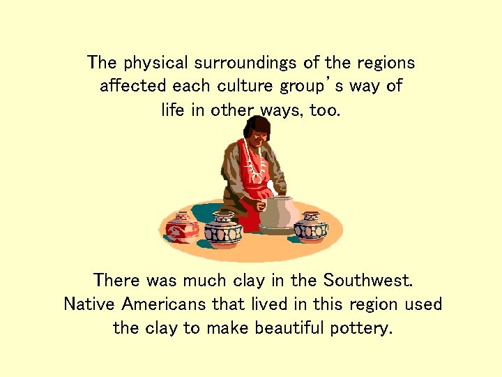 The physical surroundings of the regions affected each culture group’s way of life in The physical surroundings of the regions affected each culture group’s way of life in