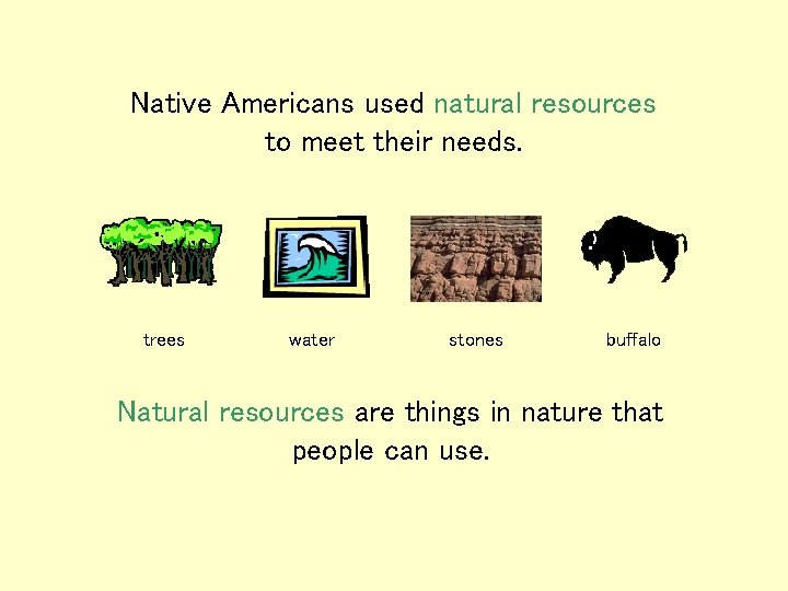 Native Americans used natural resources to meet their needs. trees water stones buffalo Natural Native Americans used natural resources to meet their needs. trees water stones buffalo Natural