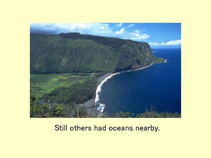 Still others had oceans nearby. Still others had oceans nearby.