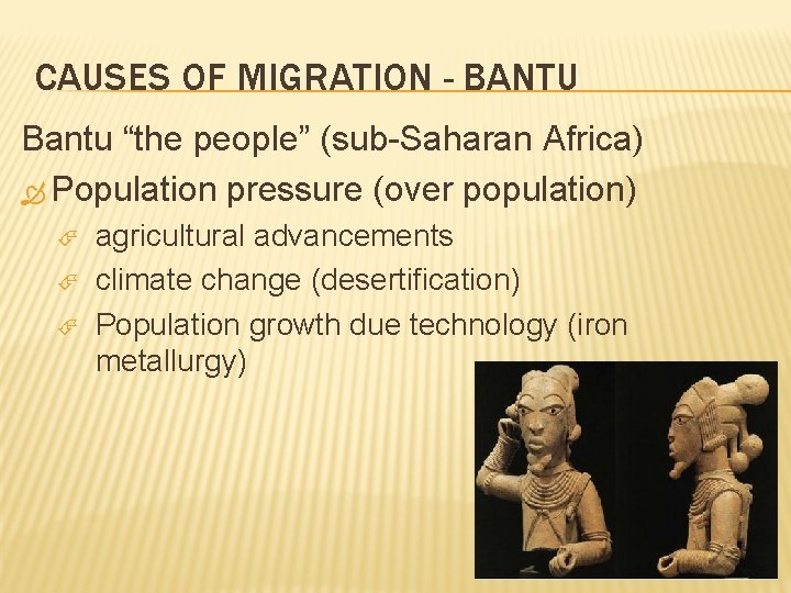 CAUSES OF MIGRATION - BANTU Bantu “the people” (sub-Saharan Africa) Population pressure (over population)