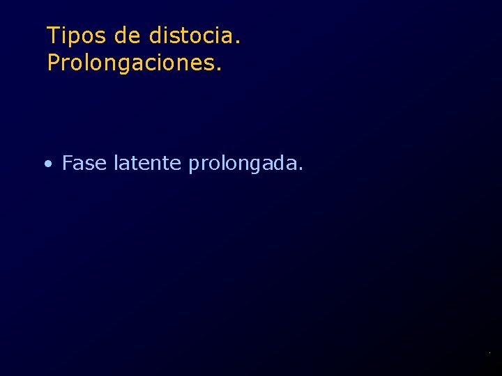 Tipos de distocia. Prolongaciones. • Fase latente prolongada. . 