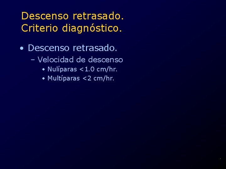 Descenso retrasado. Criterio diagnóstico. • Descenso retrasado. – Velocidad de descenso • Nulíparas <1.