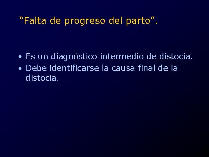 “Falta de progreso del parto”. • Es un diagnóstico intermedio de distocia. • Debe