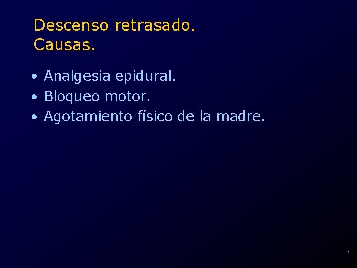 Descenso retrasado. Causas. • Analgesia epidural. • Bloqueo motor. • Agotamiento físico de la