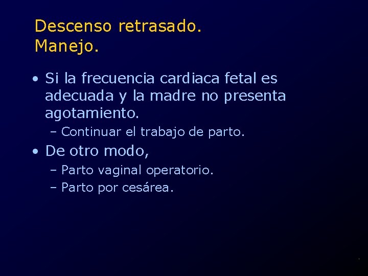 Descenso retrasado. Manejo. • Si la frecuencia cardiaca fetal es adecuada y la madre