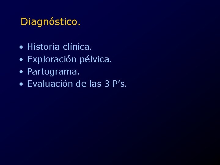 Diagnóstico. • • Historia clínica. Exploración pélvica. Partograma. Evaluación de las 3 P’s. 