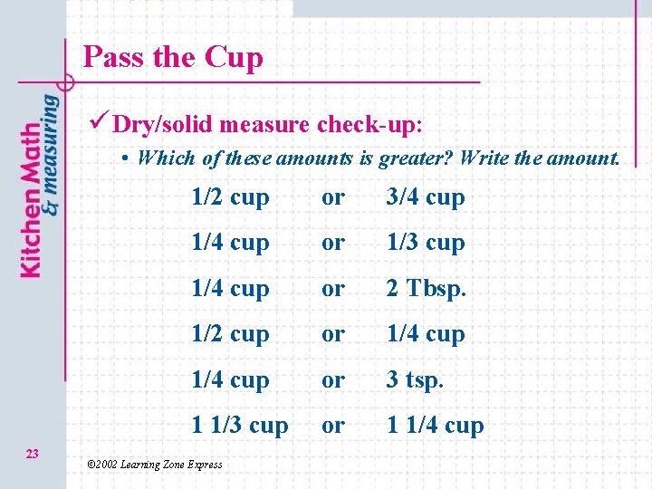 Pass the Cup ü Dry/solid measure check-up: • Which of these amounts is greater?