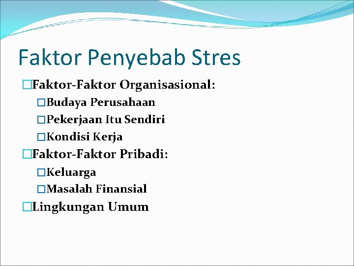 Faktor Penyebab Stres �Faktor-Faktor Organisasional: �Budaya Perusahaan �Pekerjaan Itu Sendiri �Kondisi Kerja �Faktor-Faktor Pribadi: