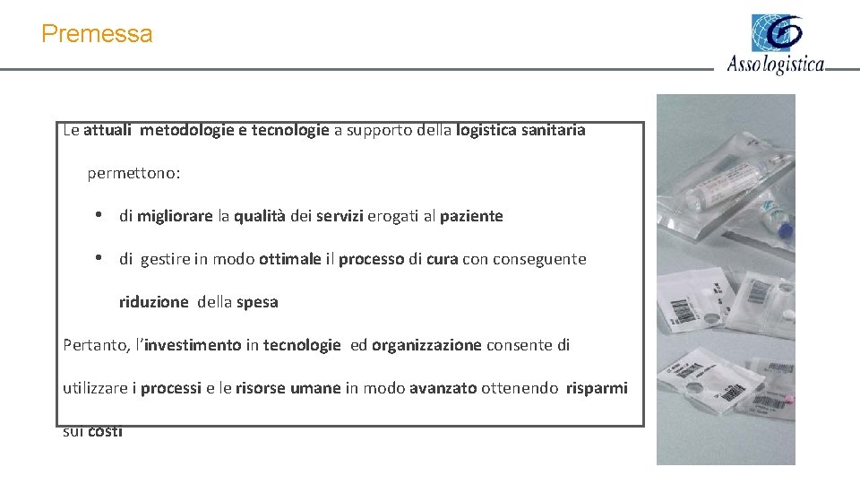 Premessa Le attuali metodologie e tecnologie a supporto della logistica sanitaria permettono: • di